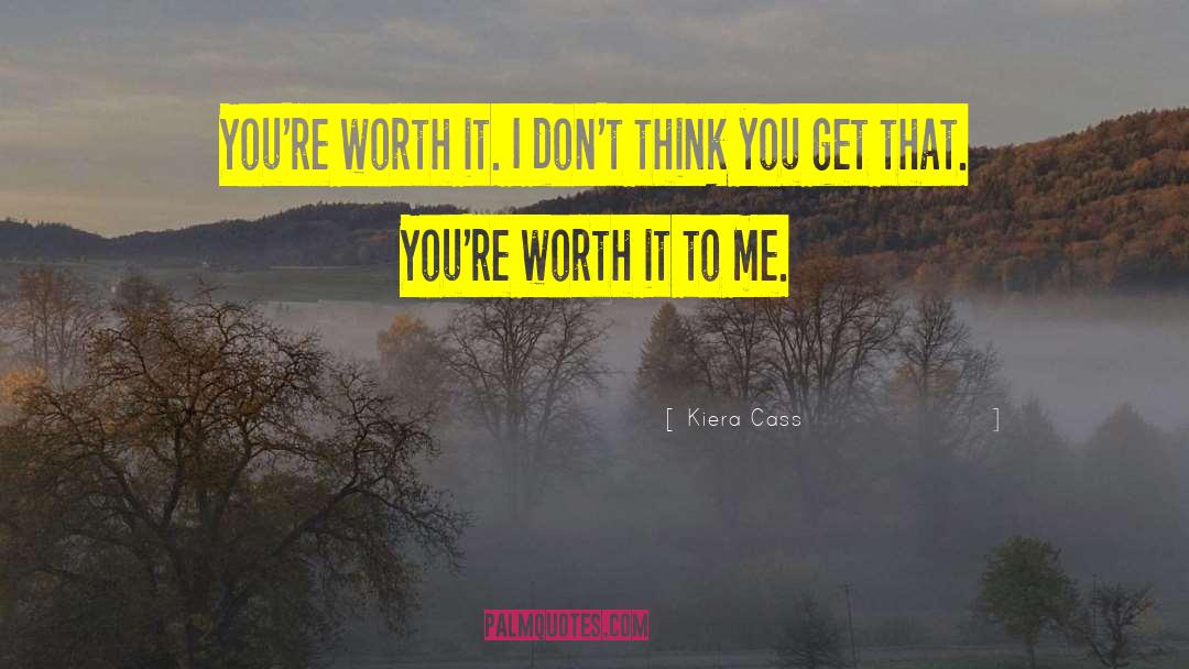 Kiera Cass Quotes: You're worth it. I don't