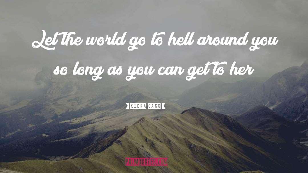 Kiera Cass Quotes: Let the world go to