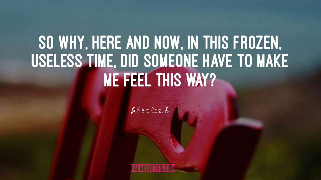 Kiera Cass Quotes: So why, here and now,