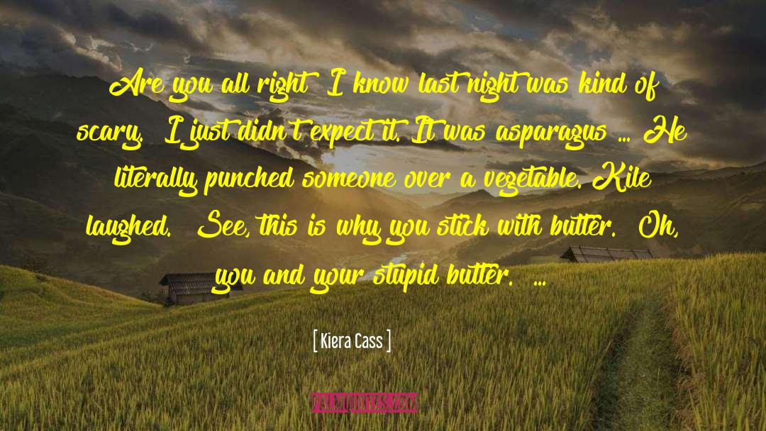 Kiera Cass Quotes: Are you all right? I