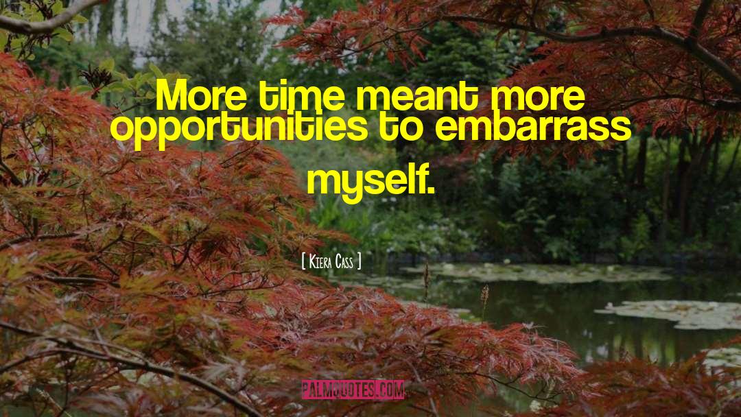 Kiera Cass Quotes: More time meant more opportunities
