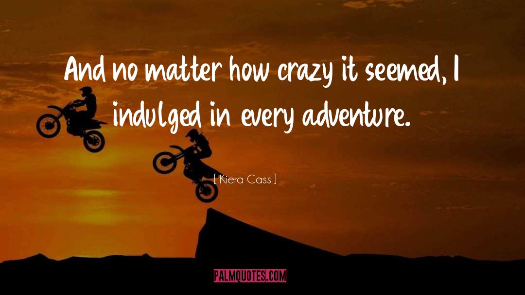 Kiera Cass Quotes: And no matter how crazy