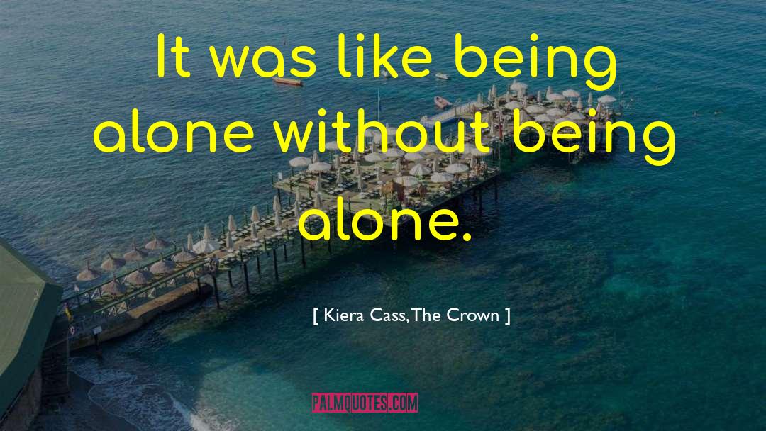 Kiera Cass, The Crown Quotes: It was like being alone