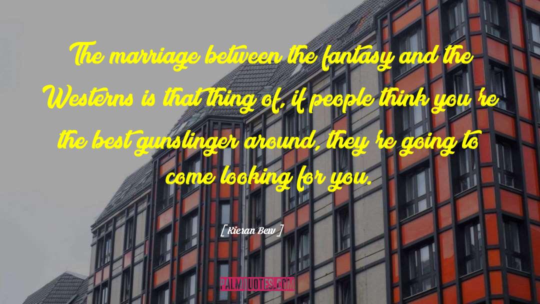 Kieran Bew Quotes: The marriage between the fantasy