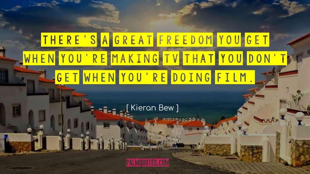 Kieran Bew Quotes: There's a great freedom you