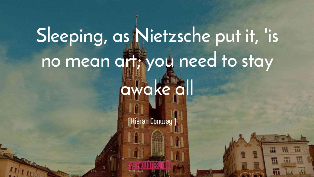 Kieran Conway Quotes: Sleeping, as Nietzsche put it,