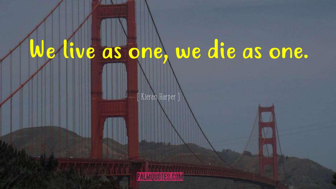 Kieran Harper Quotes: We live as one, we