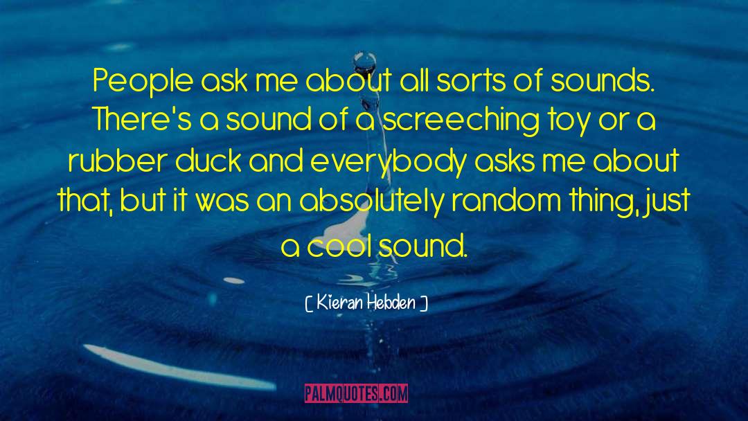 Kieran Hebden Quotes: People ask me about all