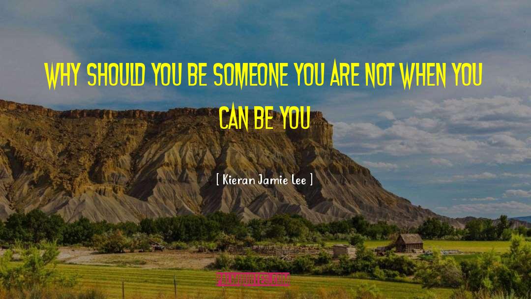 Kieran Jamie Lee Quotes: why should you be someone
