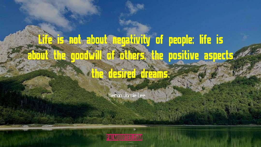 Kieran Jamie Lee Quotes: Life is not about negativity