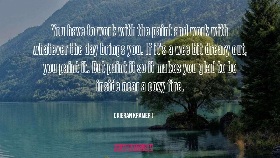 Kieran Kramer Quotes: You have to work with