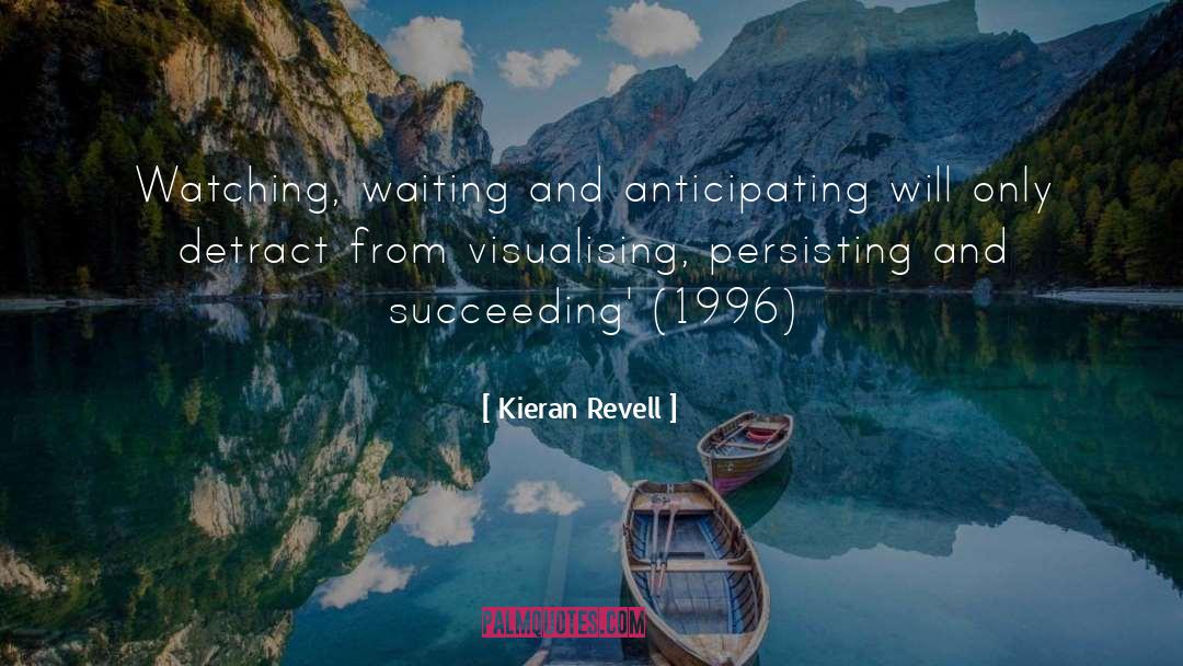 Kieran Revell Quotes: Watching, waiting and anticipating will