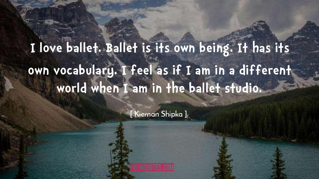 Kiernan Shipka Quotes: I love ballet. Ballet is