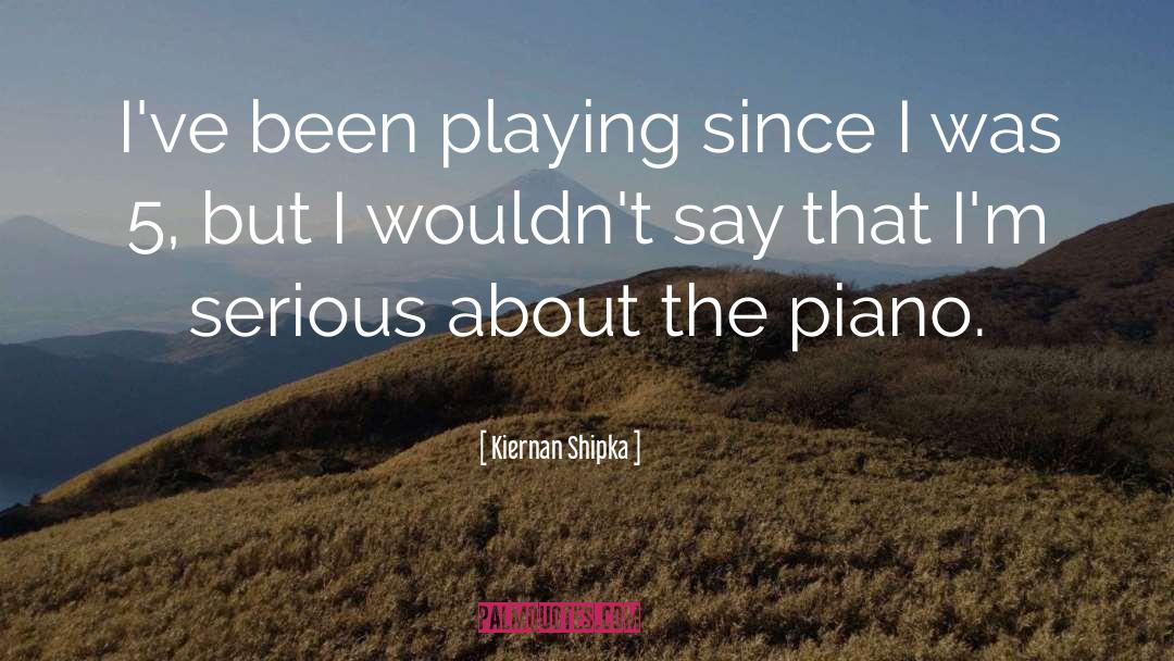 Kiernan Shipka Quotes: I've been playing since I