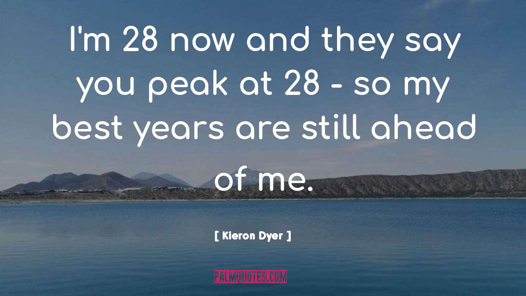 Kieron Dyer Quotes: I'm 28 now and they