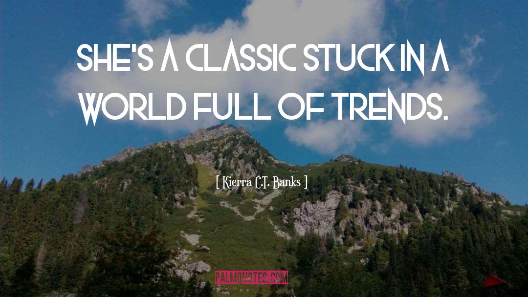 Kierra C.T. Banks Quotes: She's a classic stuck in