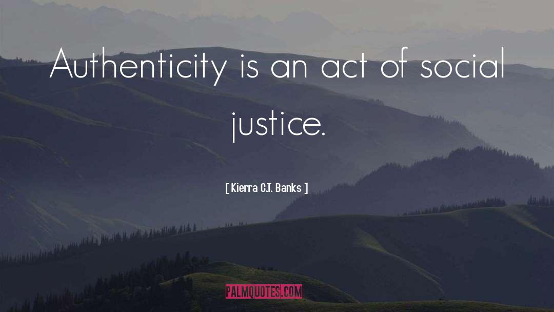 Kierra C.T. Banks Quotes: Authenticity is an act of