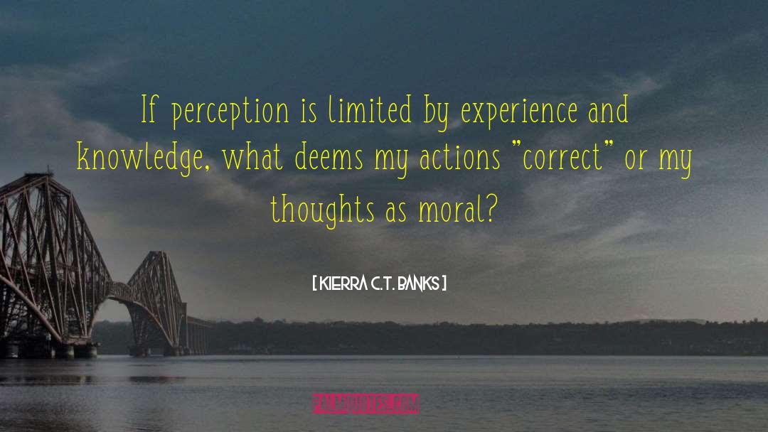 Kierra C.T. Banks Quotes: If perception is limited by