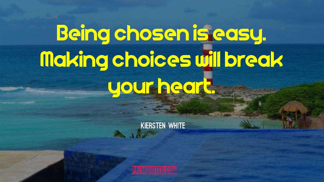 Kiersten White Quotes: Being chosen is easy. Making