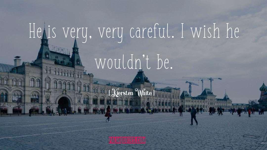 Kiersten White Quotes: He is very, very careful.