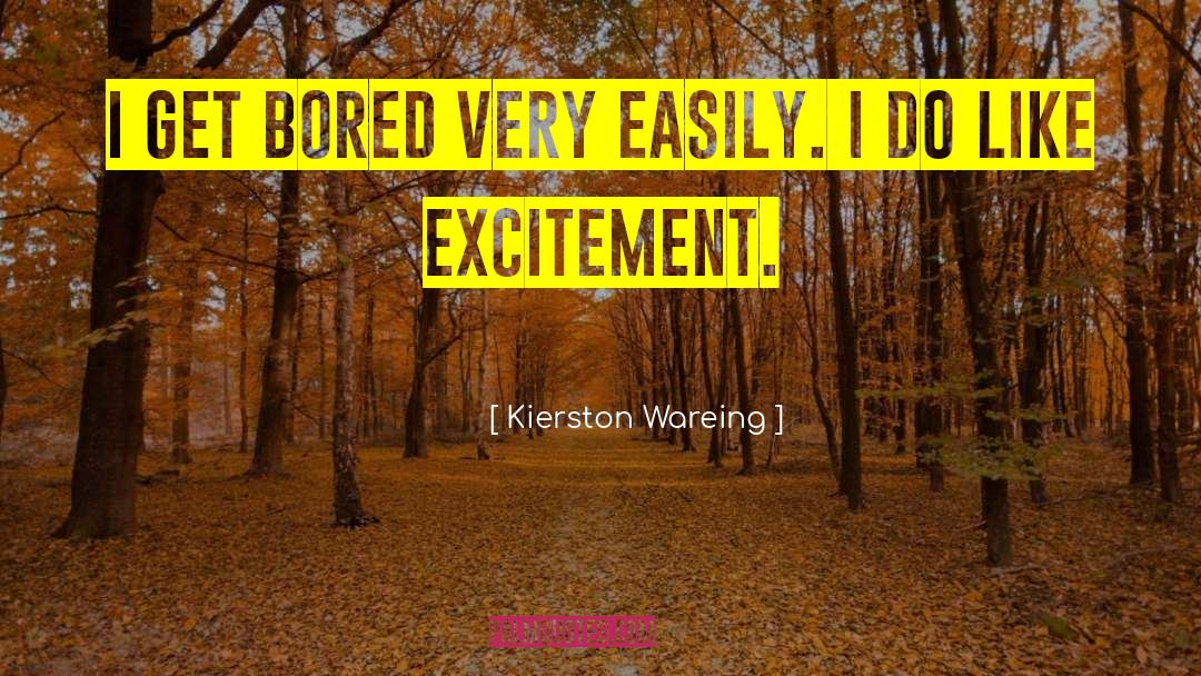 Kierston Wareing Quotes: I get bored very easily.