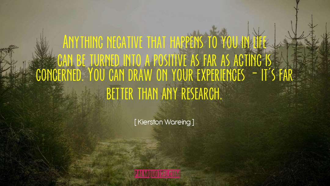 Kierston Wareing Quotes: Anything negative that happens to