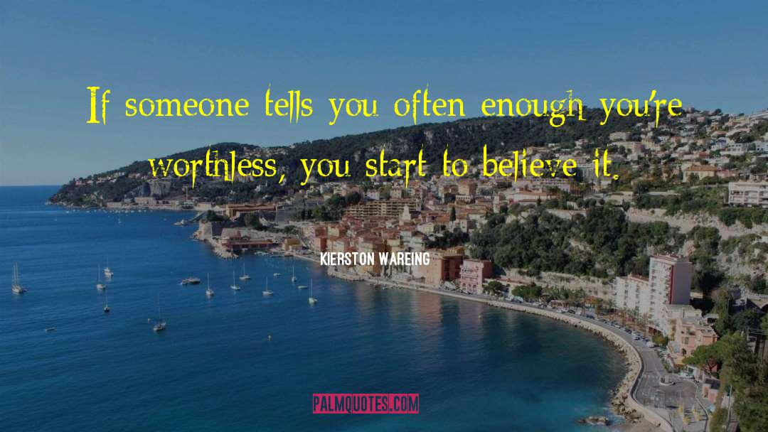 Kierston Wareing Quotes: If someone tells you often