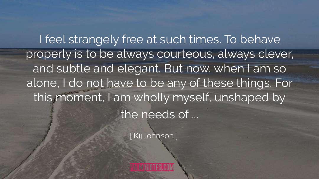 Kij Johnson Quotes: I feel strangely free at