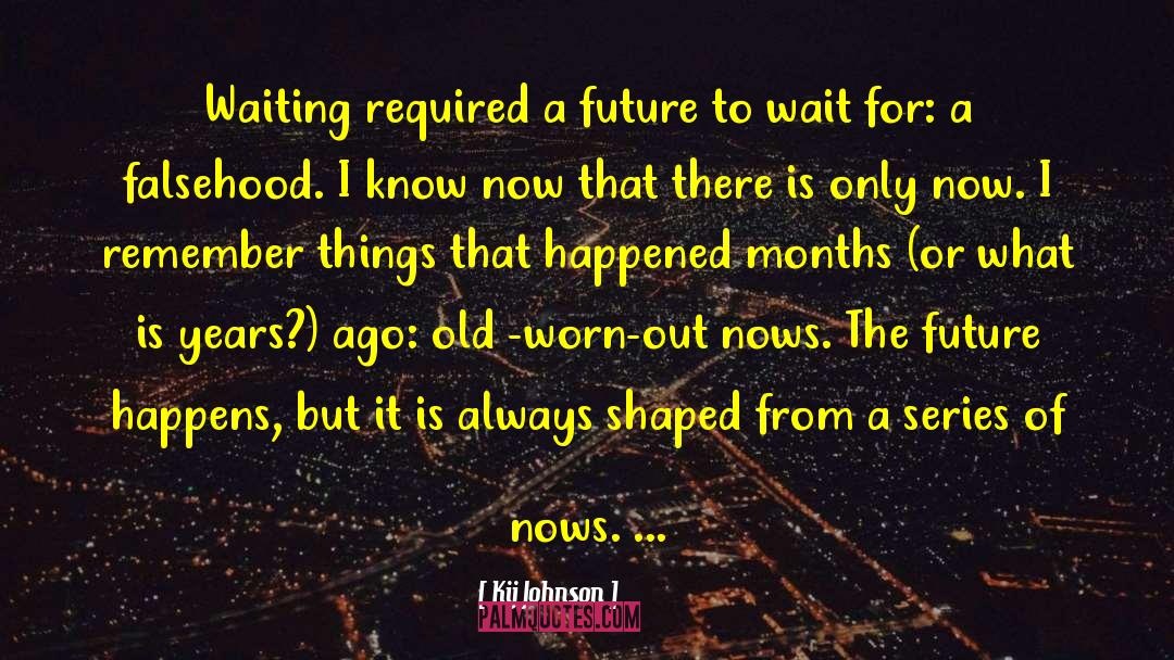 Kij Johnson Quotes: Waiting required a future to