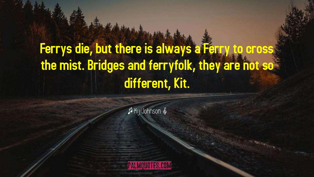 Kij Johnson Quotes: Ferrys die, but there is
