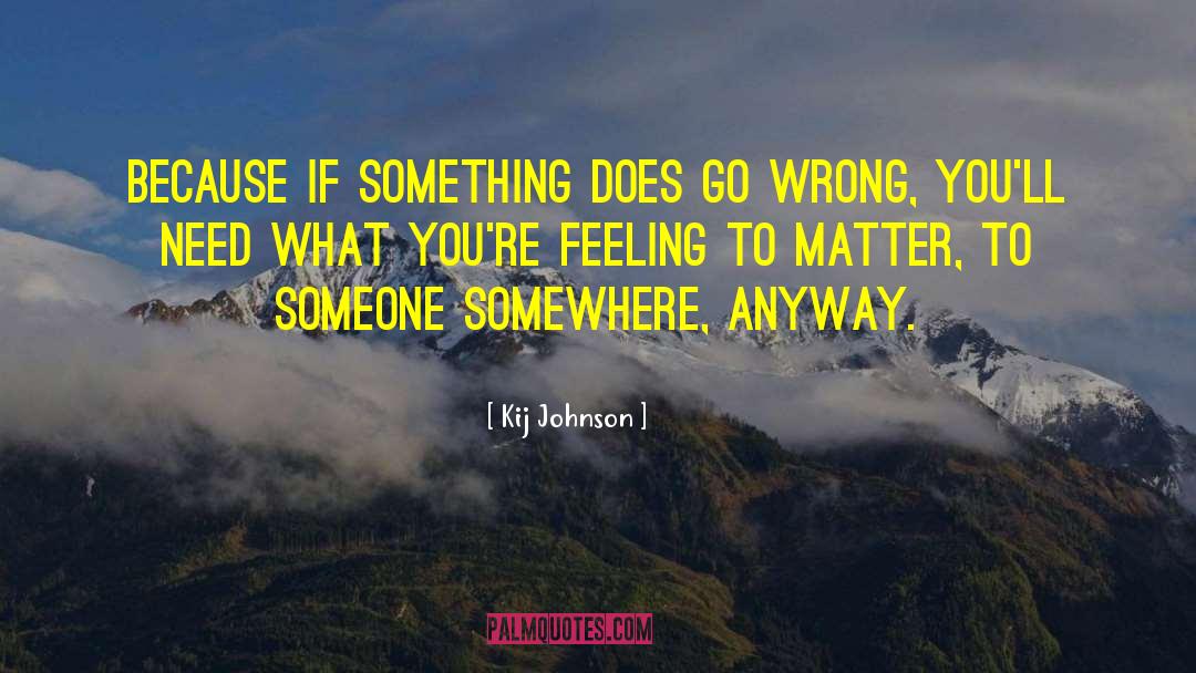 Kij Johnson Quotes: Because if something does go