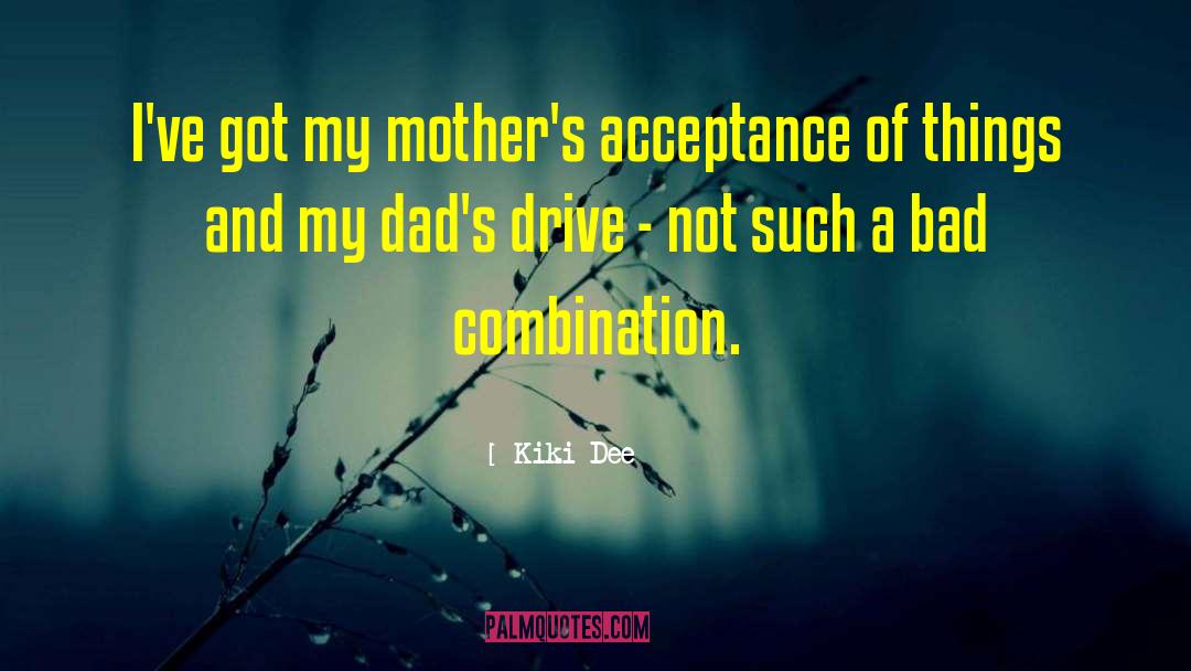 Kiki Dee Quotes: I've got my mother's acceptance