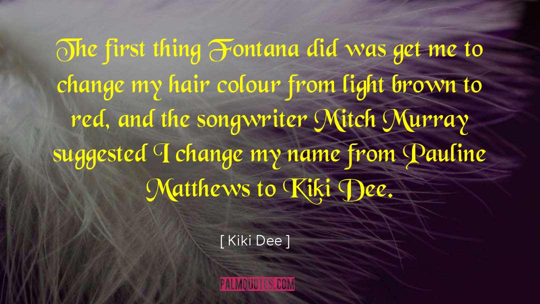 Kiki Dee Quotes: The first thing Fontana did