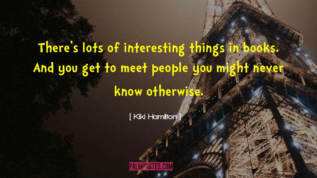 Kiki Hamilton Quotes: There's lots of interesting things