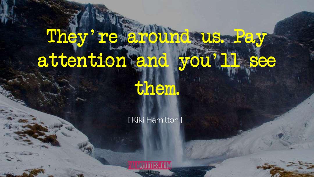 Kiki Hamilton Quotes: They're around us. Pay attention