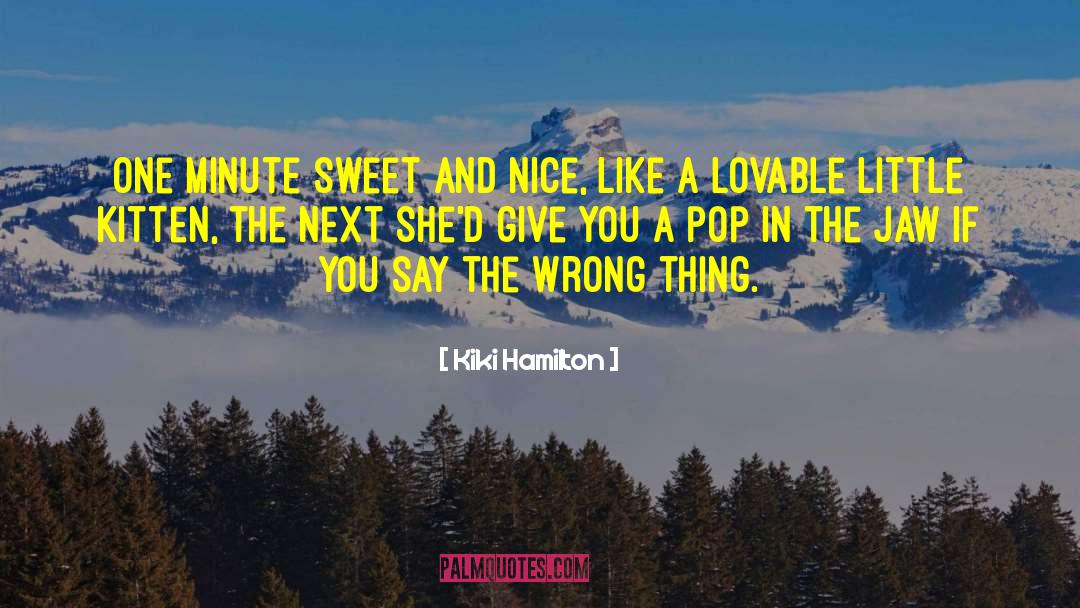 Kiki Hamilton Quotes: One minute sweet and nice,