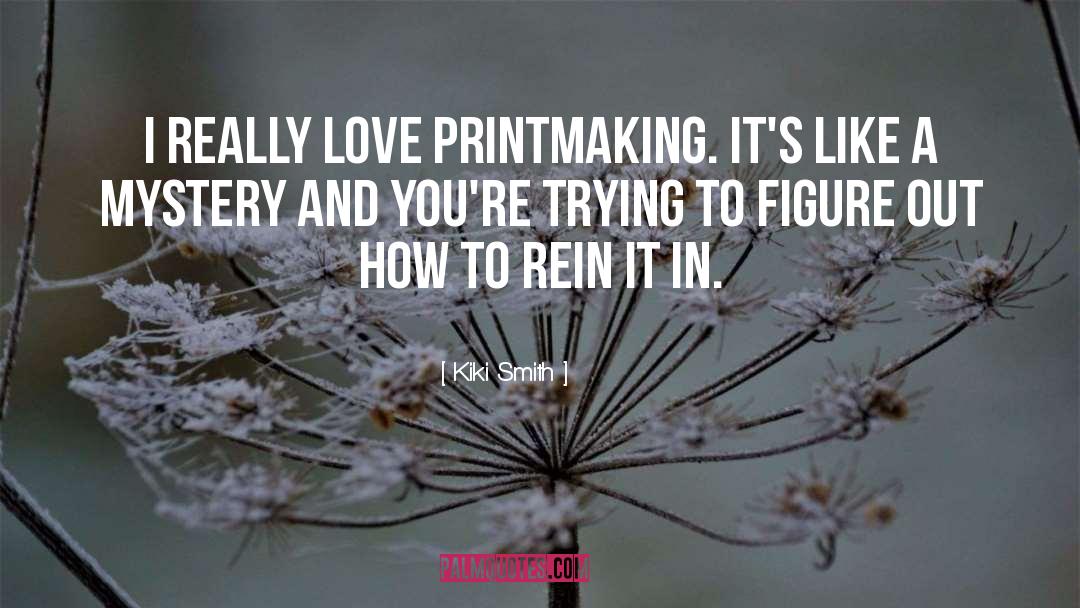 Kiki Smith Quotes: I really love printmaking. It's