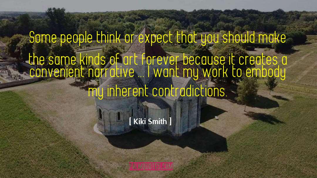 Kiki Smith Quotes: Some people think or expect