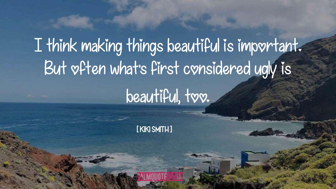 Kiki Smith Quotes: I think making things beautiful