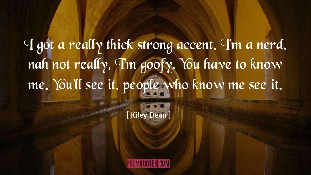 Kiley Dean Quotes: I got a really thick