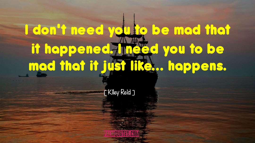 Kiley Reid Quotes: I don't need you to