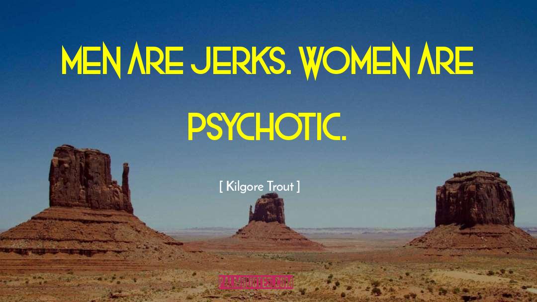 Kilgore Trout Quotes: Men are jerks. Women are
