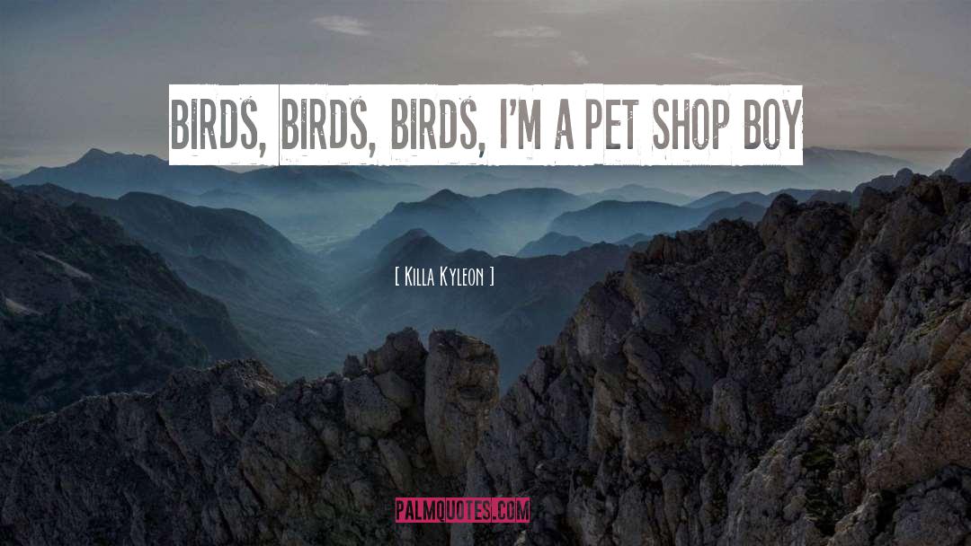 Killa Kyleon Quotes: Birds, birds, birds, I'm a