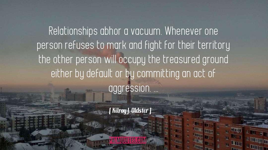 Kilroy J. Oldster Quotes: Relationships abhor a vacuum. Whenever