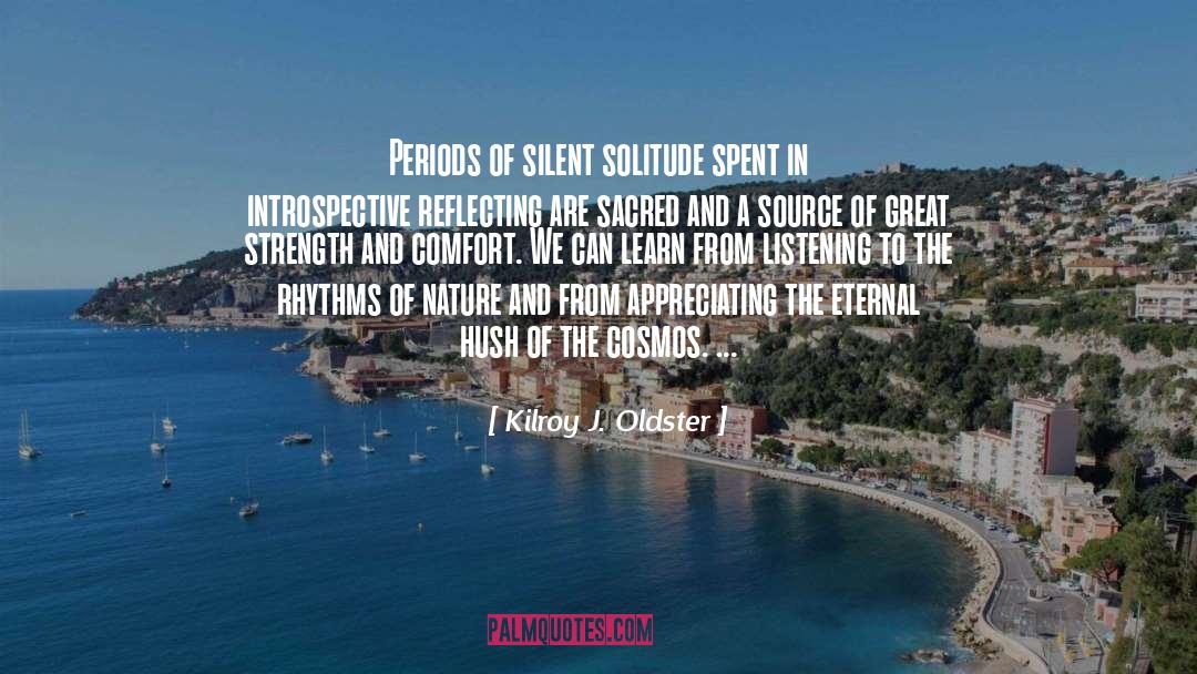 Kilroy J. Oldster Quotes: Periods of silent solitude spent