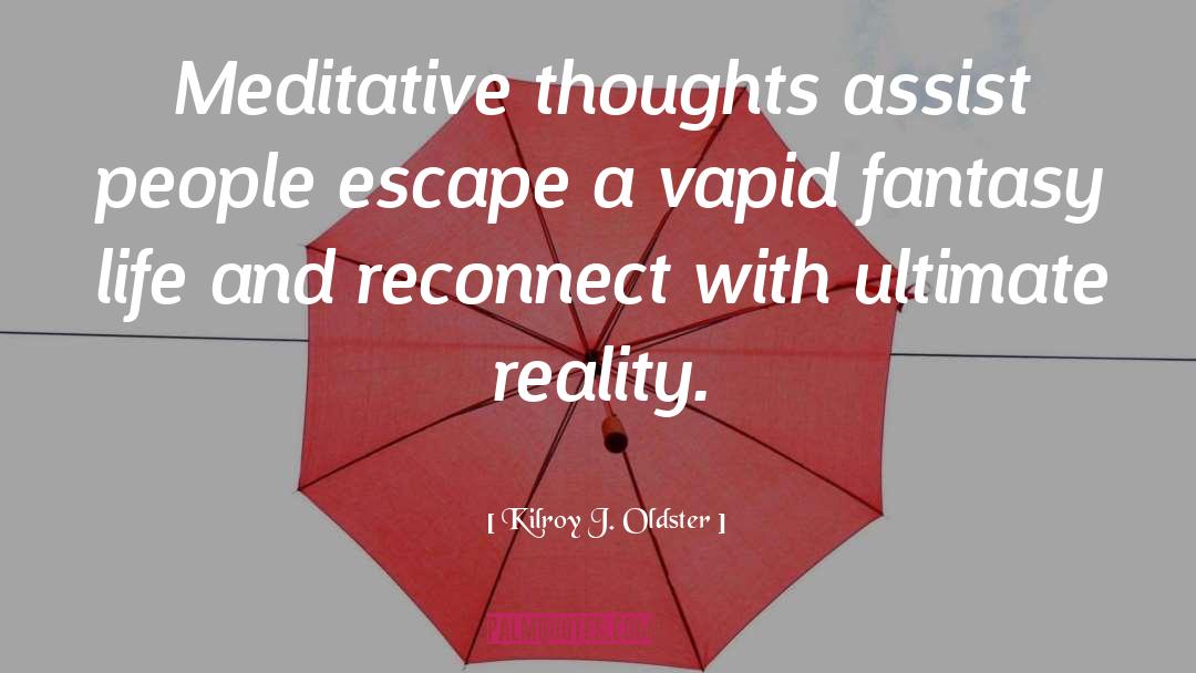 Kilroy J. Oldster Quotes: Meditative thoughts assist people escape