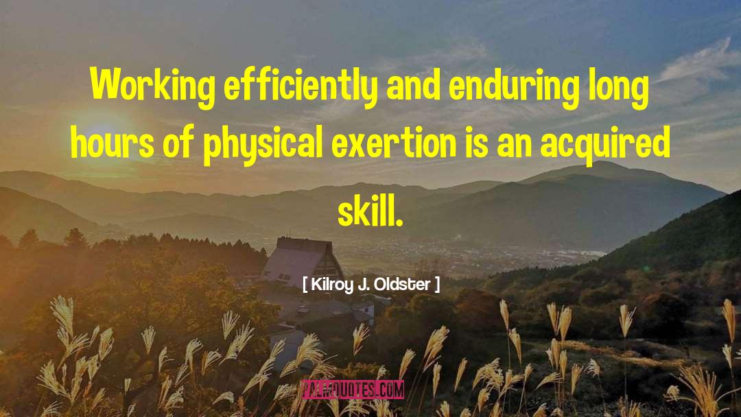 Kilroy J. Oldster Quotes: Working efficiently and enduring long