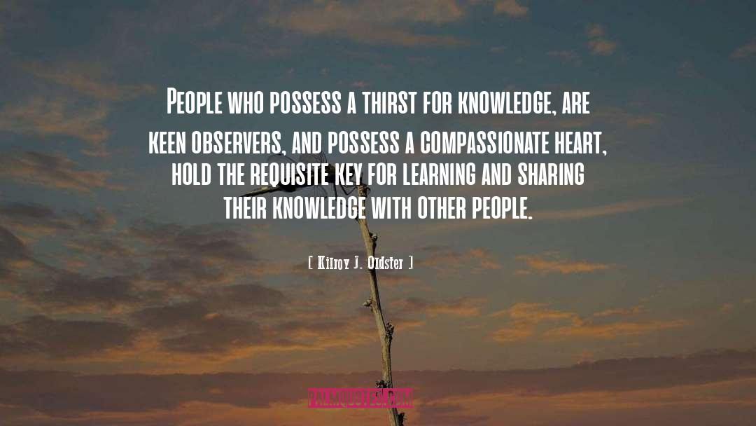 Kilroy J. Oldster Quotes: People who possess a thirst