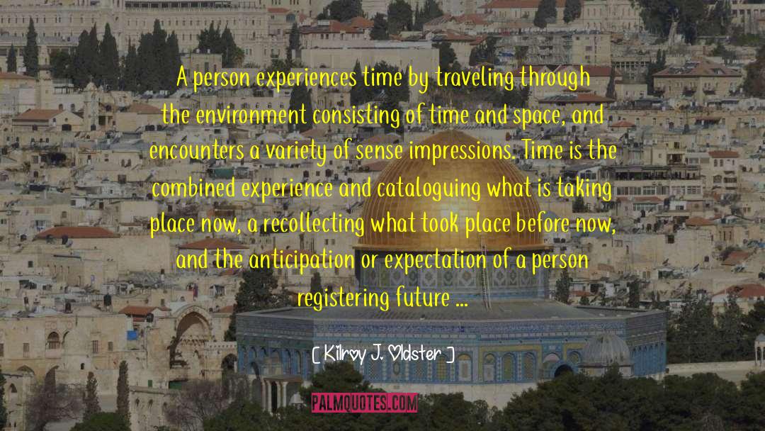 Kilroy J. Oldster Quotes: A person experiences time by