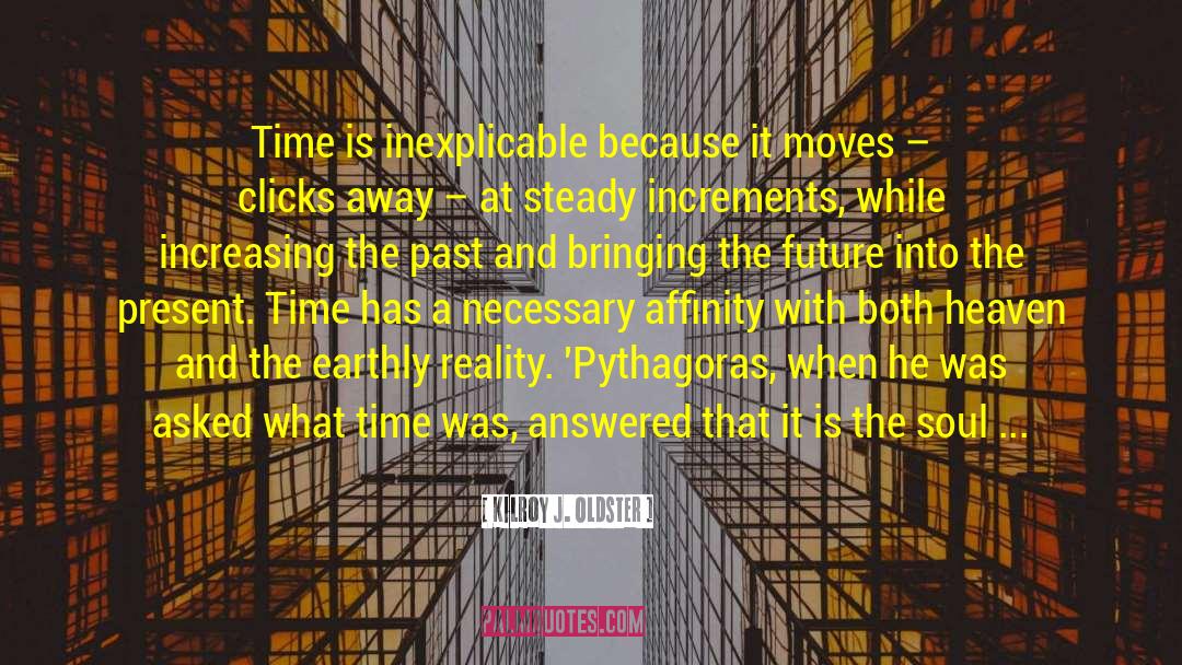 Kilroy J. Oldster Quotes: Time is inexplicable because it